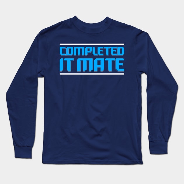 Completed it Mate Quote Long Sleeve T-Shirt by Meta Cortex